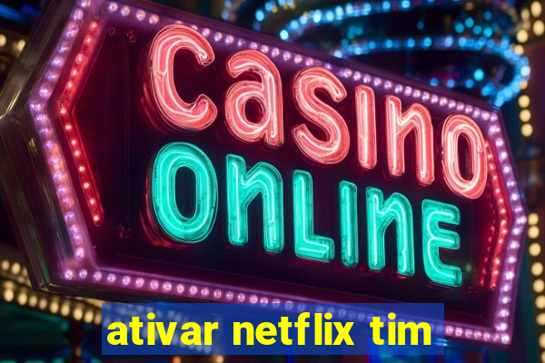 ativar netflix tim